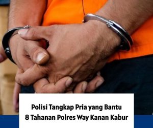Polres Way Kanan Ringkus Pelaku Yang Bantu 8 Tahanan Rutan Kabur